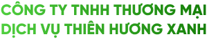 CÔNG TY TNHH THƯƠNG MẠI DỊCH VỤ THIÊN HƯƠNG XANH - THIẾT KẾ BỞI MR VY: 0778036296